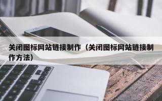 正定关闭图标网站链接制作（关闭图标网站链接制作方法）